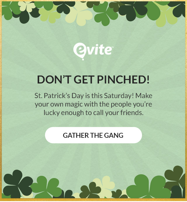 St. Patrick's Day is this Saturday! Make your own magic with the people you're lucky enough to call your friends. Gather the gang!