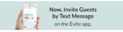 Now, Invite Guests by Text Message on the Evite app.