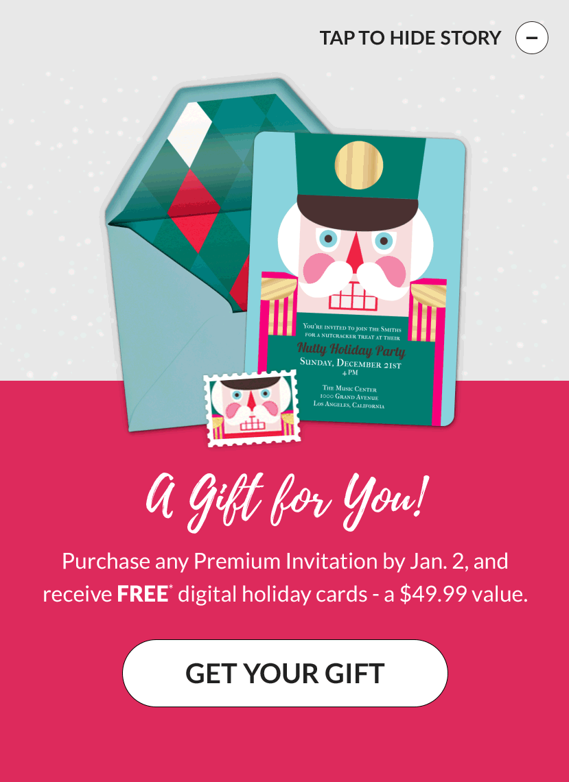 Purchase any Premium Invitation by Jan. 2, and receive FREE digital holiday cards - a $49.99 value. GET YOUR GIFT!