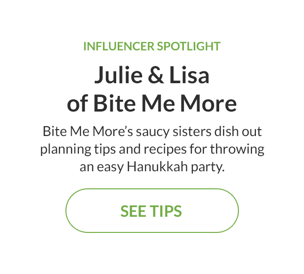 Bite Me More's saucy sisters dish out planning tips and recipes for throwing an easy Hanukkah party. SEE TIPS!