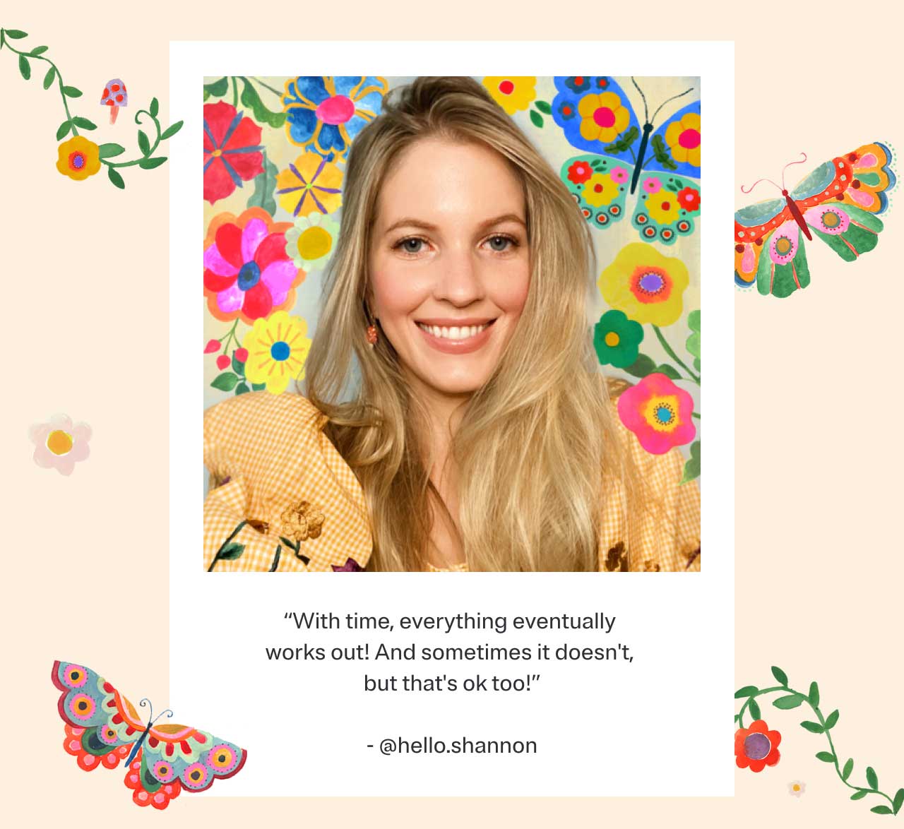 'With time, everything eventually works out! And sometimes it doesn't, but that's ok too!' - @hello.shannon