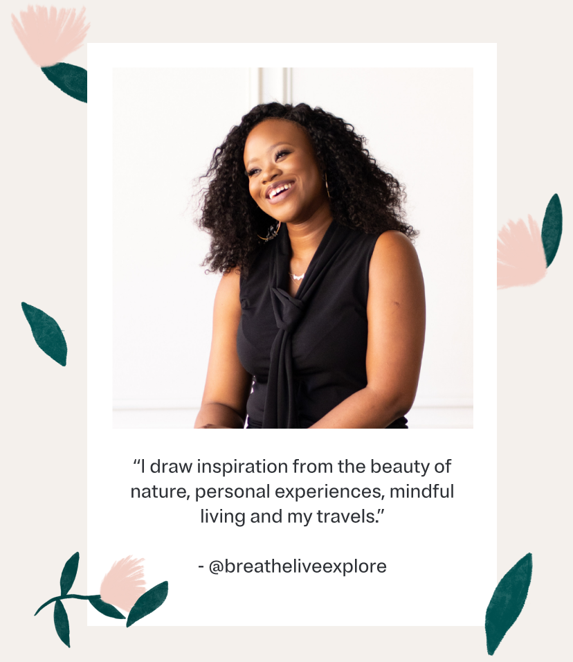 'I draw inspiration from the beauty of nature, personal experiences, mindful living and my travels.' - @breatheliveexplore