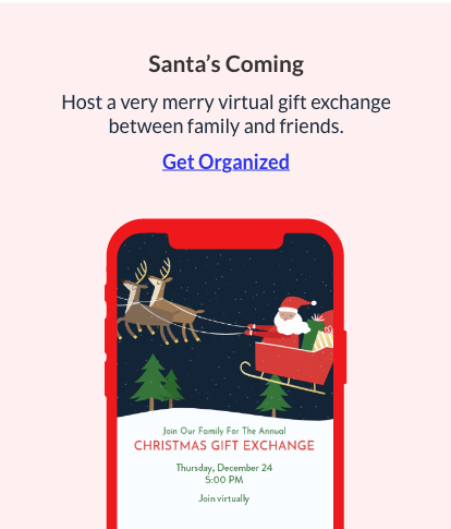 Host a very merry virtual gift exchange with loved ones. GET ORGANIZED!
